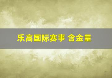 乐高国际赛事 含金量